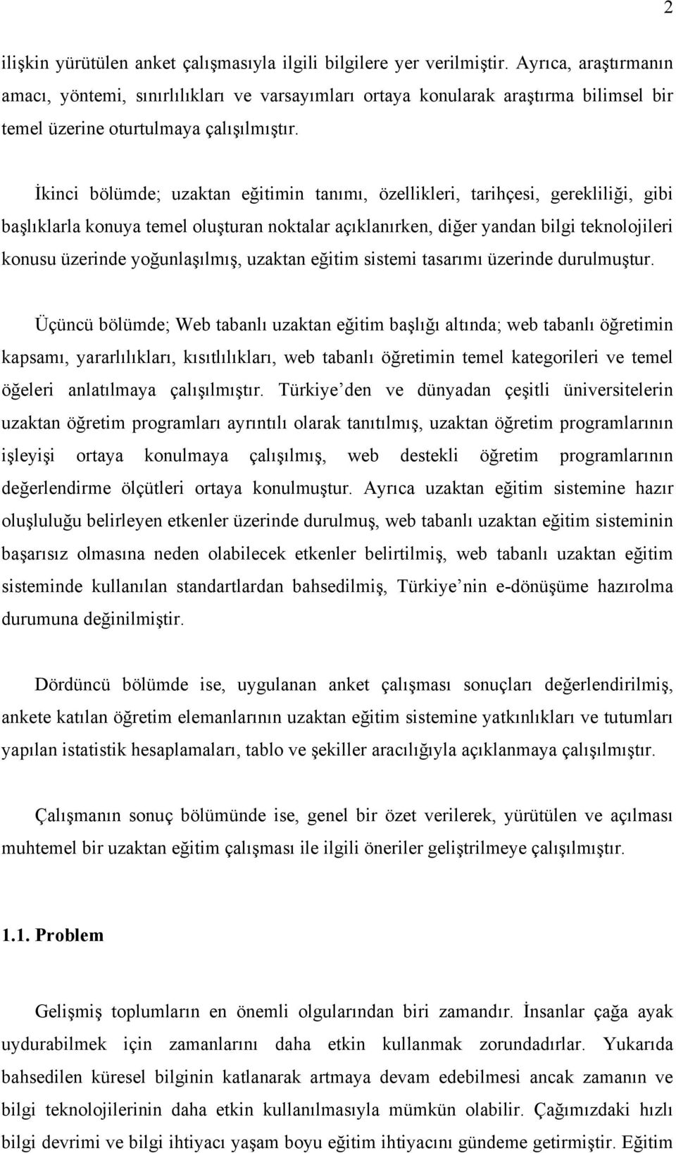 İkinci bölümde; uzaktan eğitimin tanımı, özellikleri, tarihçesi, gerekliliği, gibi başlıklarla konuya temel oluşturan noktalar açıklanırken, diğer yandan bilgi teknolojileri konusu üzerinde