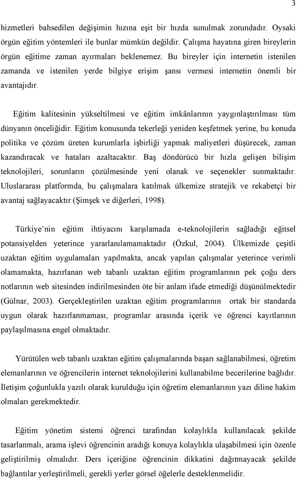 Bu bireyler için internetin istenilen zamanda ve istenilen yerde bilgiye erişim şansı vermesi internetin önemli bir avantajıdır.