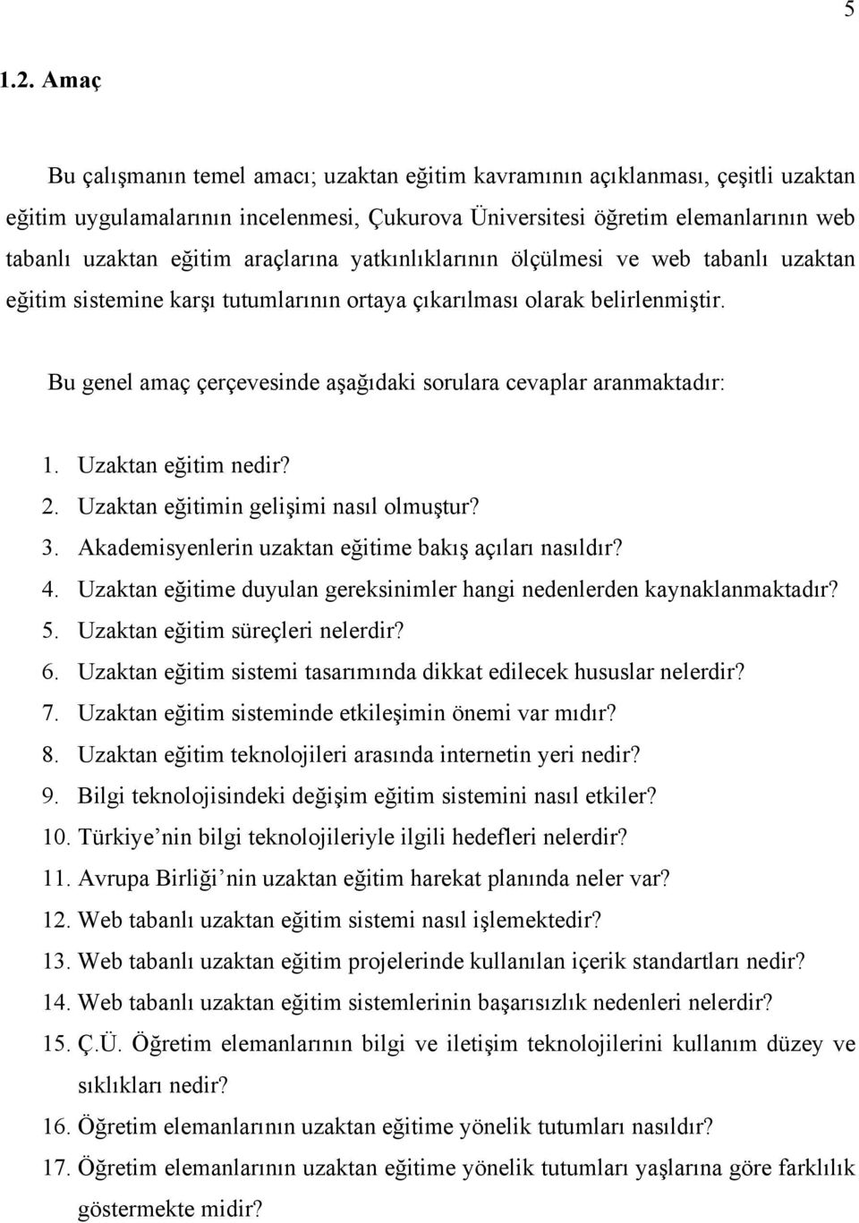 araçlarına yatkınlıklarının ölçülmesi ve web tabanlı uzaktan eğitim sistemine karşı tutumlarının ortaya çıkarılması olarak belirlenmiştir.