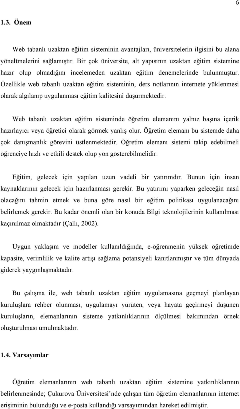 Özellikle web tabanlı uzaktan eğitim sisteminin, ders notlarının internete yüklenmesi olarak algılanıp uygulanması eğitim kalitesini düşürmektedir.