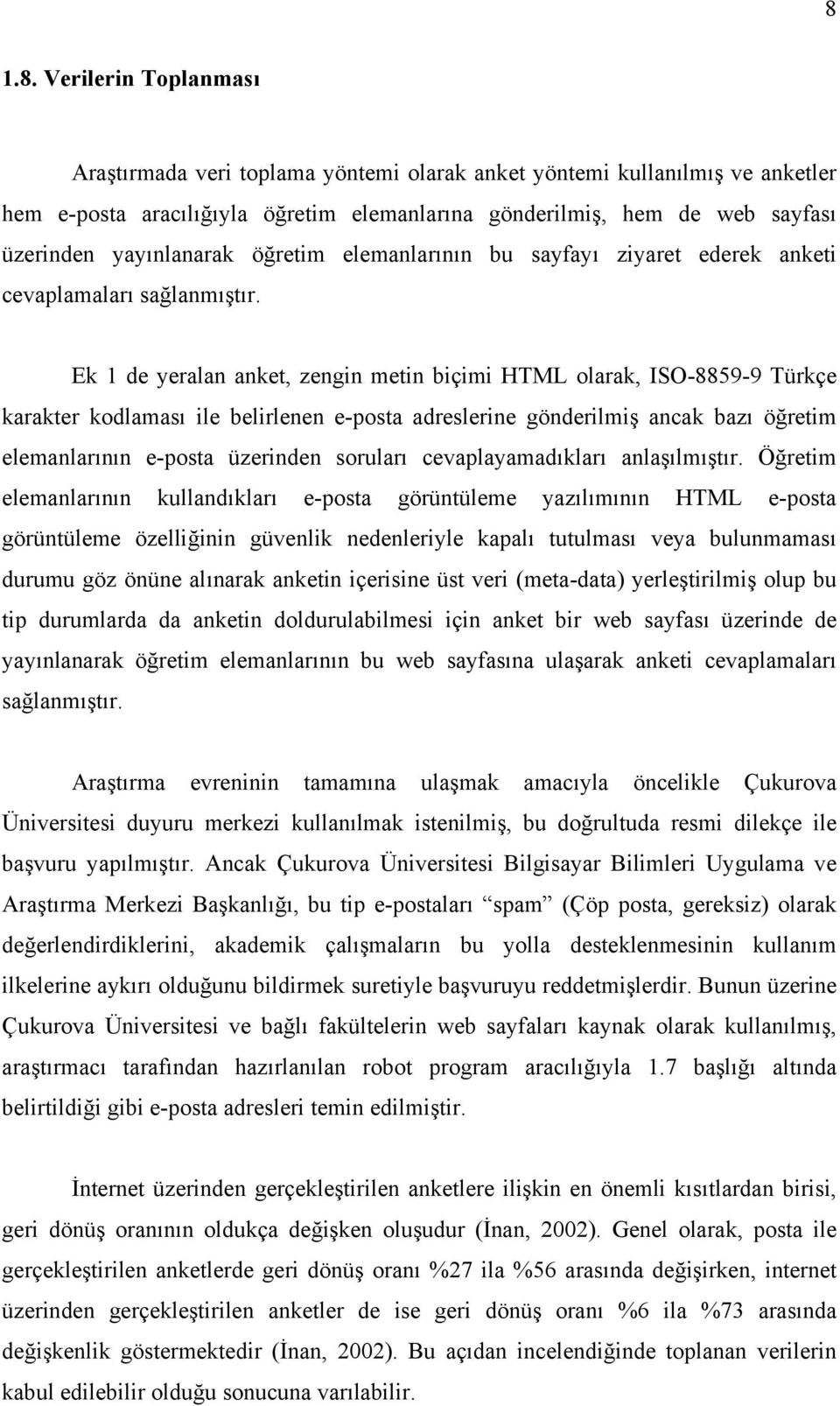 Ek 1 de yeralan anket, zengin metin biçimi HTML olarak, ISO-8859-9 Türkçe karakter kodlaması ile belirlenen e-posta adreslerine gönderilmiş ancak bazı öğretim elemanlarının e-posta üzerinden soruları