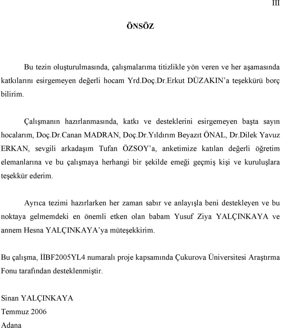 Dilek Yavuz ERKAN, sevgili arkadaşım Tufan ÖZSOY a, anketimize katılan değerli öğretim elemanlarına ve bu çalışmaya herhangi bir şekilde emeği geçmiş kişi ve kuruluşlara teşekkür ederim.