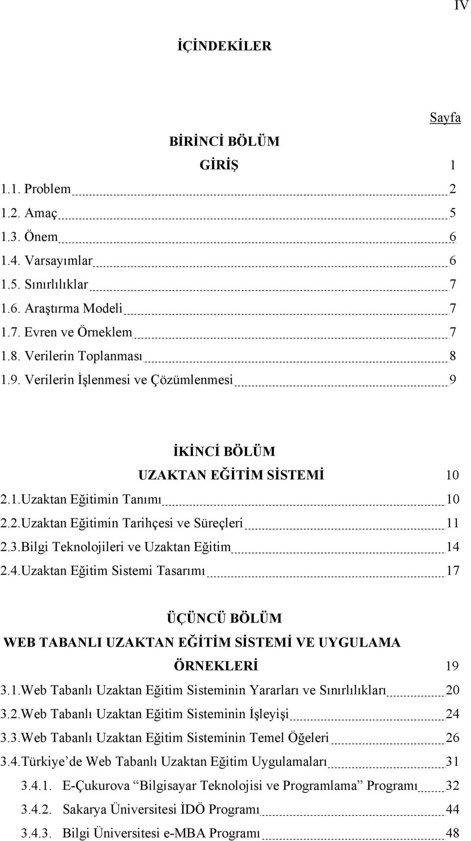 Bilgi Teknolojileri ve Uzaktan Eğitim 14 2.4.Uzaktan Eğitim Sistemi Tasarımı 17 ÜÇÜNCÜ BÖLÜM WEB TABANLI UZAKTAN EĞİTİM SİSTEMİ VE UYGULAMA ÖRNEKLERİ 19 3.1.Web Tabanlı Uzaktan Eğitim Sisteminin Yararları ve Sınırlılıkları 20 3.