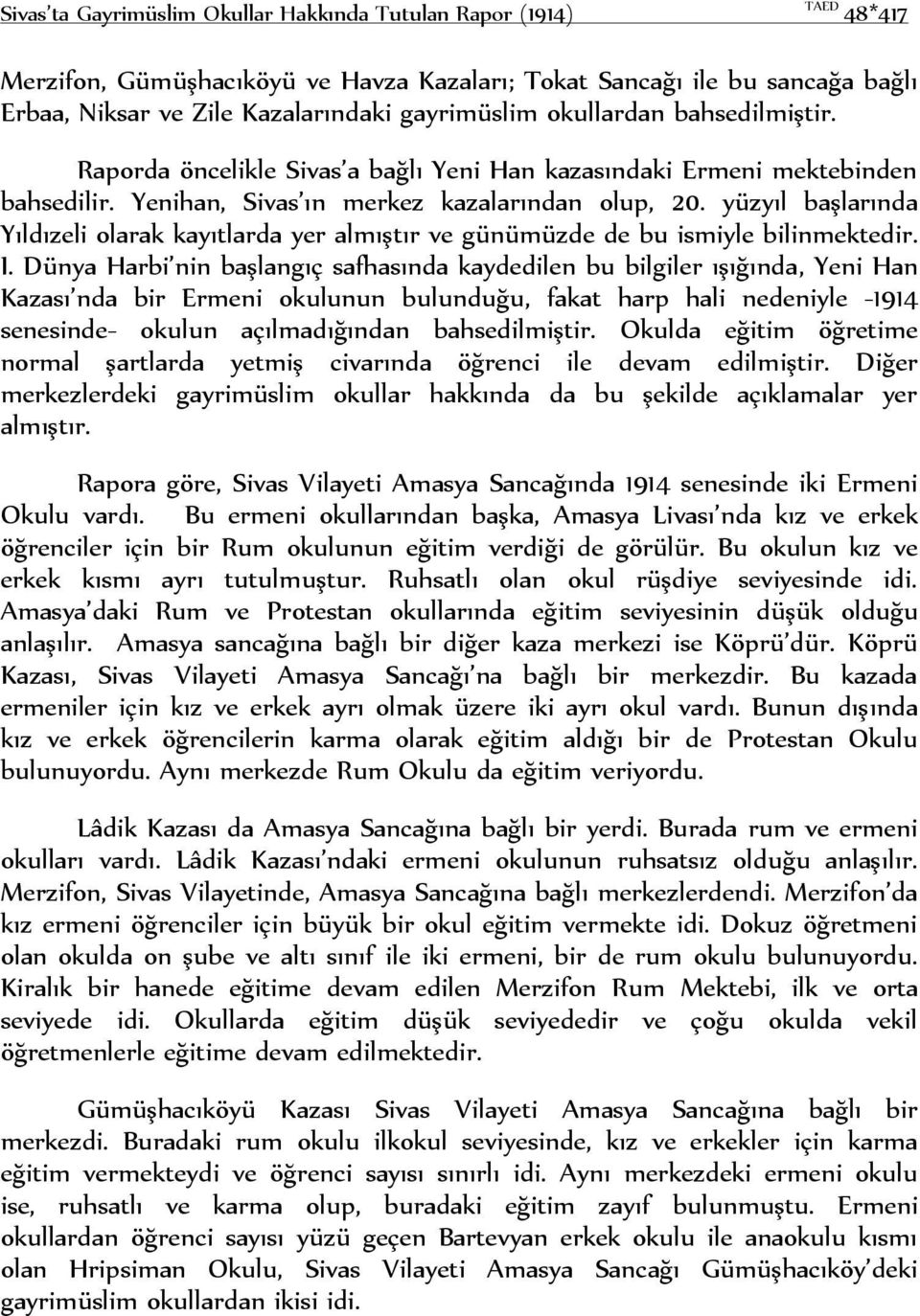 yüzyıl başlarında Yıldızeli olarak kayıtlarda yer almıştır ve günümüzde de bu ismiyle bilinmektedir. I.