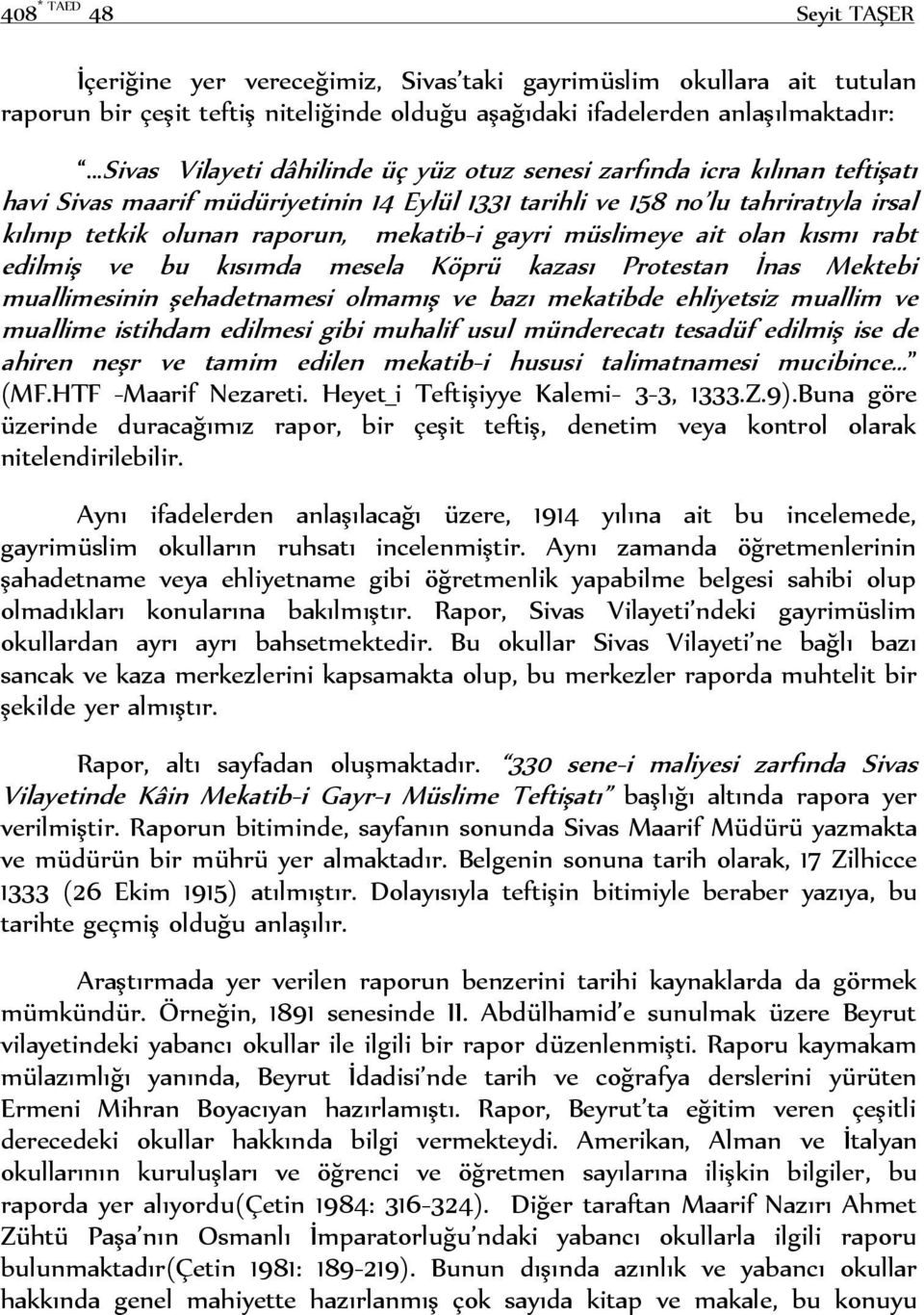 müslimeye ait olan kısmı rabt edilmiş ve bu kısımda mesela Köprü kazası Protestan İnas Mektebi muallimesinin şehadetnamesi olmamış ve bazı mekatibde ehliyetsiz muallim ve muallime istihdam edilmesi