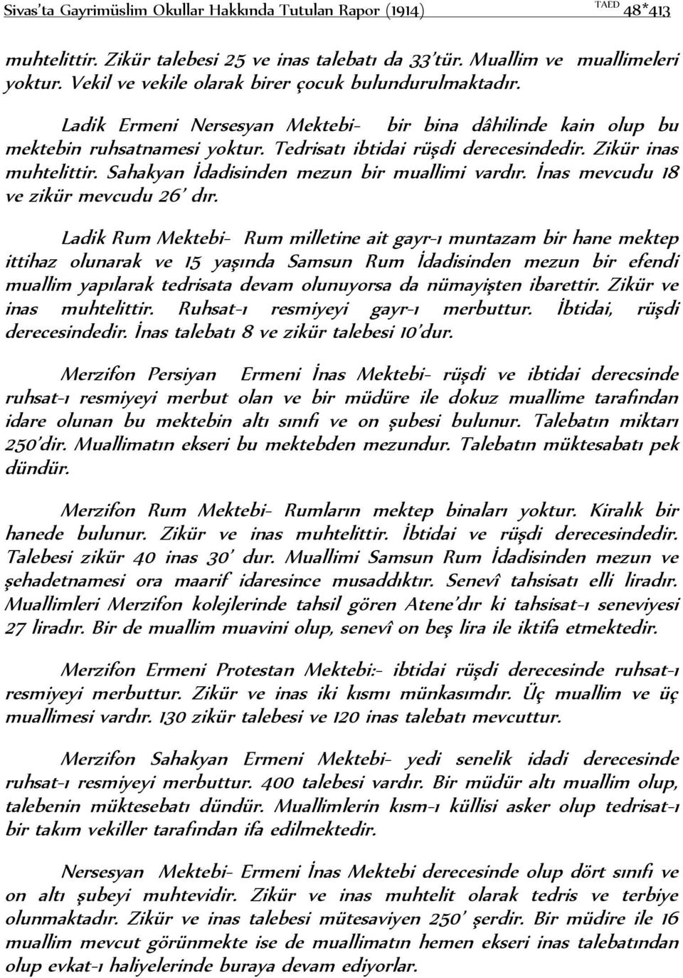 Zikür inas muhtelittir. Sahakyan İdadisinden mezun bir muallimi vardır. İnas mevcudu 18 ve zikür mevcudu 26 dır.