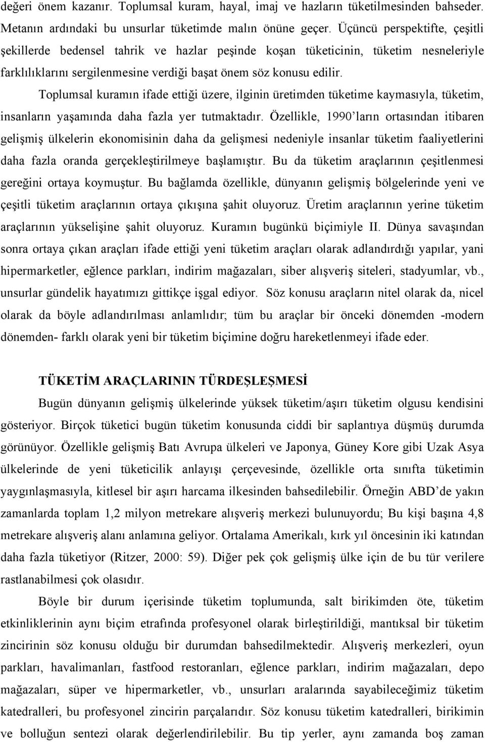 Toplumsal kuramın ifade ettiği üzere, ilginin üretimden tüketime kaymasıyla, tüketim, insanların yaşamında daha fazla yer tutmaktadır.