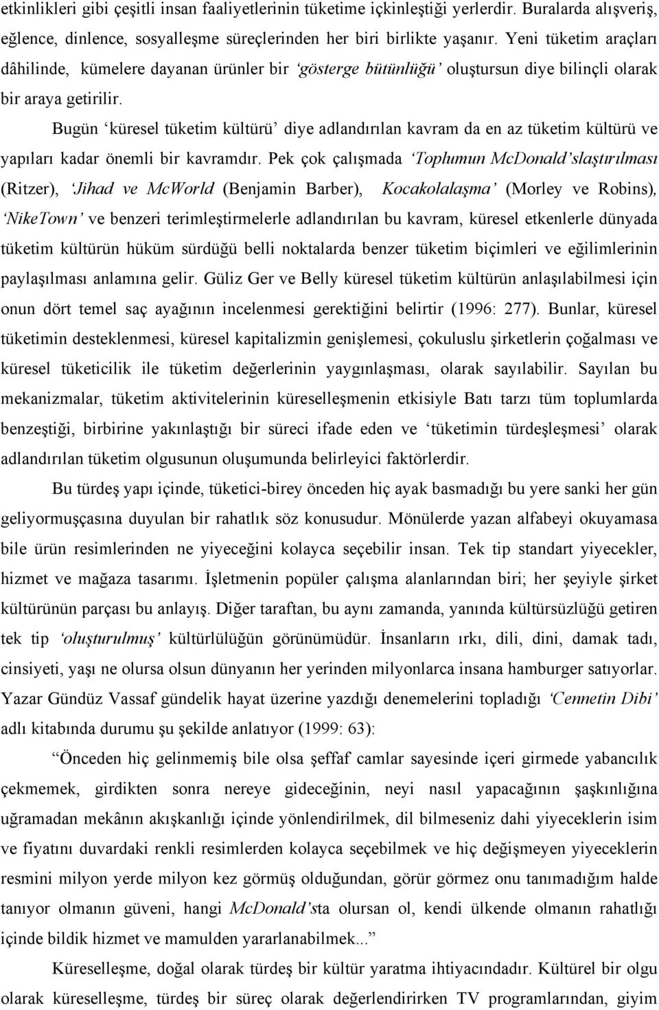 Bugün küresel tüketim kültürü diye adlandırılan kavram da en az tüketim kültürü ve yapıları kadar önemli bir kavramdır.