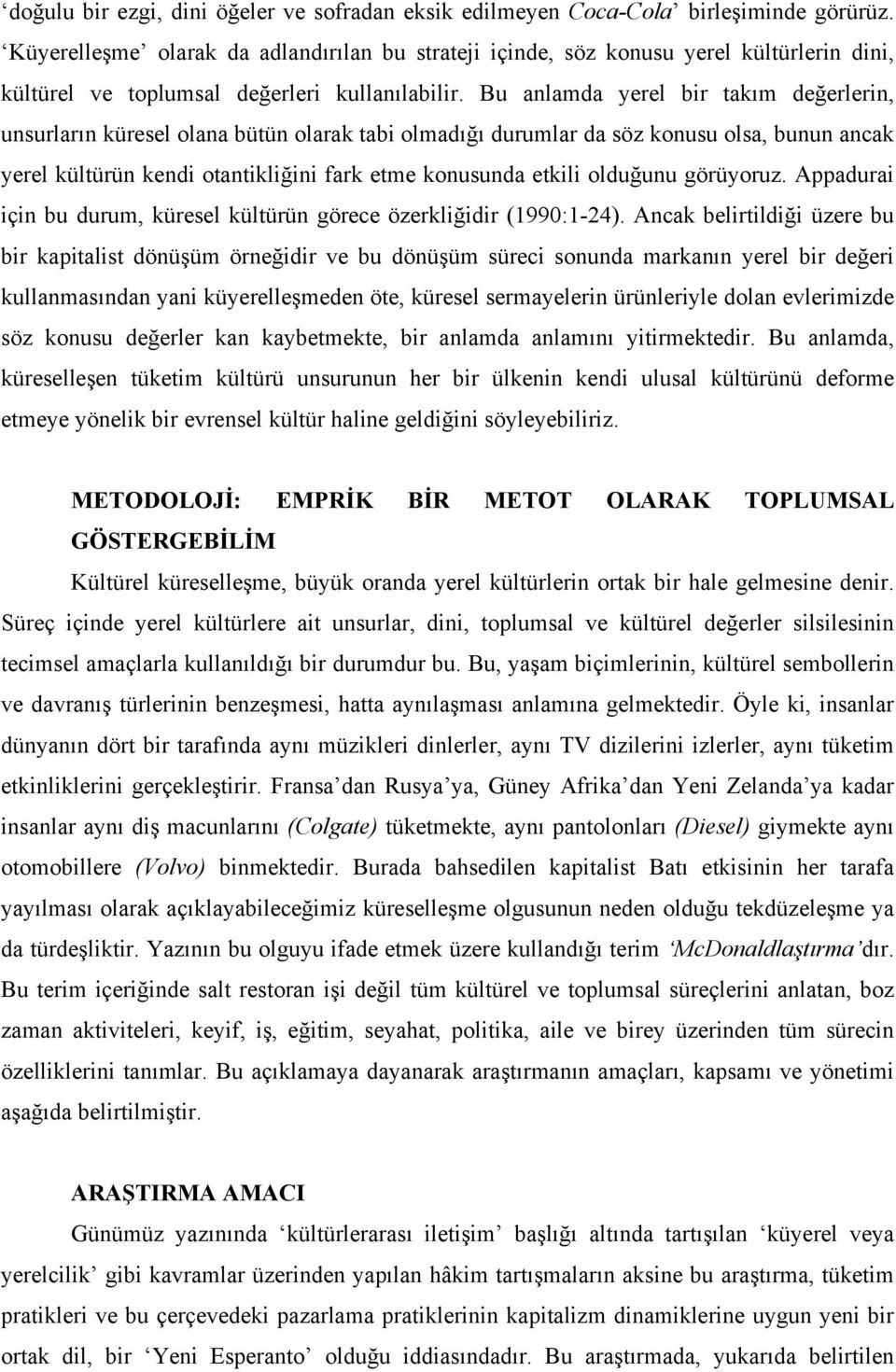 Bu anlamda yerel bir takım değerlerin, unsurların küresel olana bütün olarak tabi olmadığı durumlar da söz konusu olsa, bunun ancak yerel kültürün kendi otantikliğini fark etme konusunda etkili