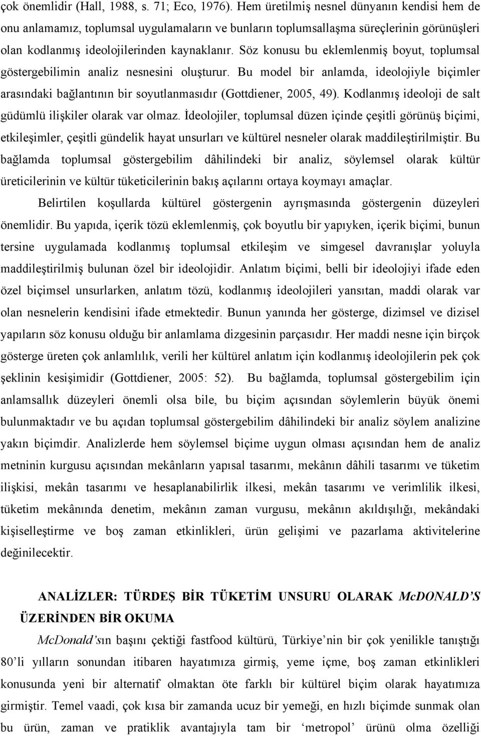 Söz konusu bu eklemlenmiş boyut, toplumsal göstergebilimin analiz nesnesini oluşturur. Bu model bir anlamda, ideolojiyle biçimler arasındaki bağlantının bir soyutlanmasıdır (Gottdiener, 2005, 49).