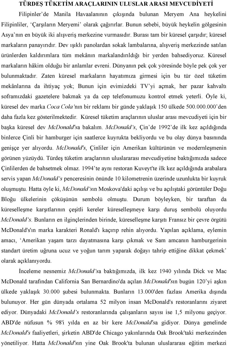 Dev ışıklı panolardan sokak lambalarına, alışveriş merkezinde satılan ürünlerden kaldırımlara tüm mekânın markalandırıldığı bir yerden bahsediyoruz.