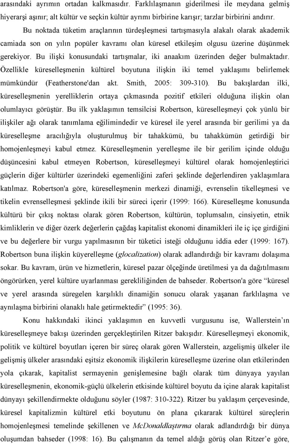 Bu ilişki konusundaki tartışmalar, iki anaakım üzerinden değer bulmaktadır. Özellikle küreselleşmenin kültürel boyutuna ilişkin iki temel yaklaşımı belirlemek mümkündür (Featherstone'dan akt.