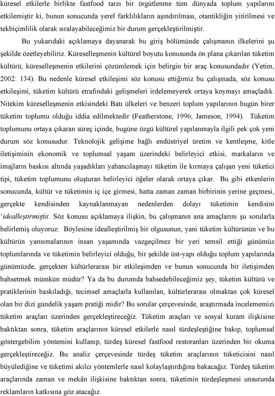 Küreselleşmenin kültürel boyutu konusunda ön plana çıkarılan tüketim kültürü, küreselleşmenin etkilerini çözümlemek için belirgin bir araç konusundadır (Yetim, 2002: 134).