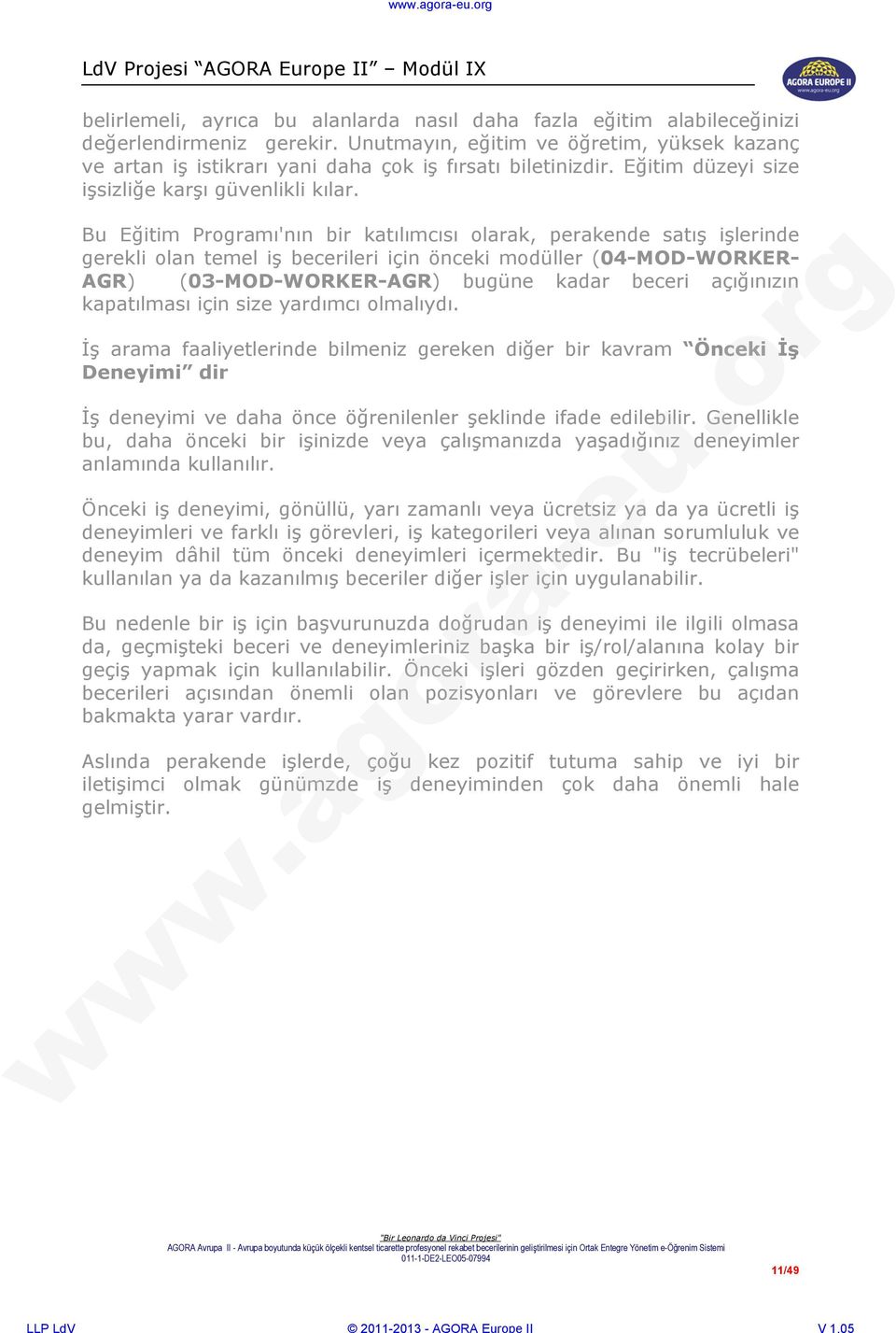 Bu Eğitim Programı'nın bir katılımcısı olarak, perakende satış işlerinde gerekli olan temel iş becerileri için önceki modüller (04-MOD-WORKER- AGR) (03-MOD-WORKER-AGR) bugüne kadar beceri açığınızın