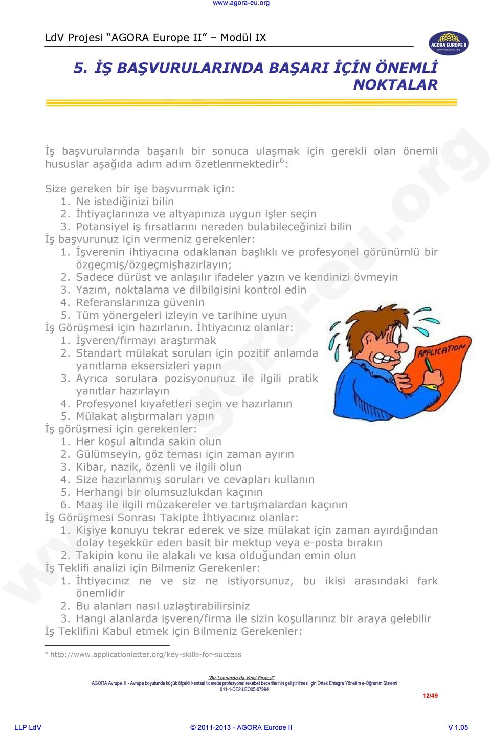 İşverenin ihtiyacına odaklanan başlıklı ve profesyonel görünümlü bir özgeçmiş/özgeçmişhazırlayın; 2. Sadece dürüst ve anlaşılır ifadeler yazın ve kendinizi övmeyin 3.