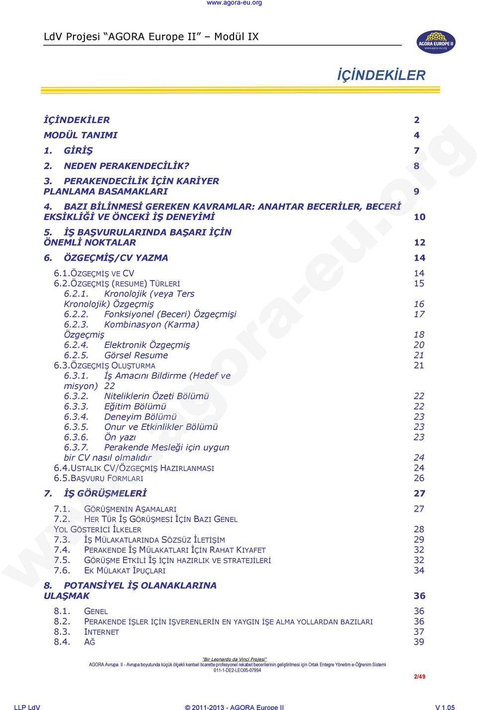 2.1. Kronolojik (veya Ters Kronolojik) Özgeçmiş 16 6.2.2. Fonksiyonel (Beceri) Özgeçmişi 17 6.2.3. Kombinasyon (Karma) Özgeçmiş 18 6.2.4. Elektronik Özgeçmiş 20 6.2.5. Görsel Resume 21 6.3.ÖZGEÇMİŞ OLUŞTURMA 21 6.