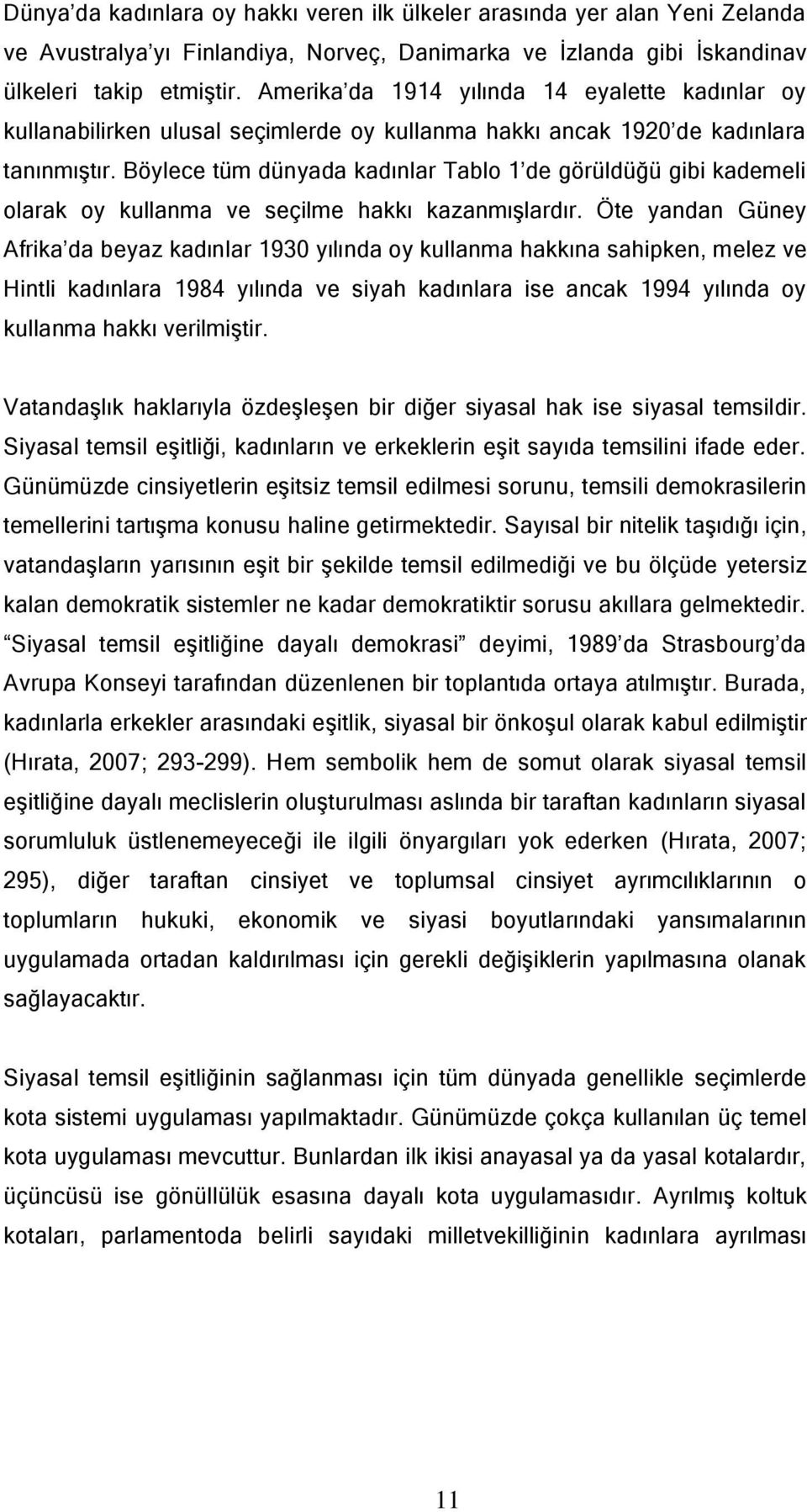 Böylece tüm dünyada kadınlar Tablo 1 de görüldüğü gibi kademeli olarak oy kullanma ve seçilme hakkı kazanmışlardır.