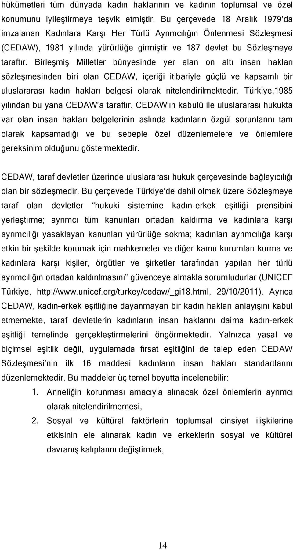 Birleşmiş Milletler bünyesinde yer alan on altı insan hakları sözleşmesinden biri olan CEDAW, içeriği itibariyle güçlü ve kapsamlı bir uluslararası kadın hakları belgesi olarak nitelendirilmektedir.