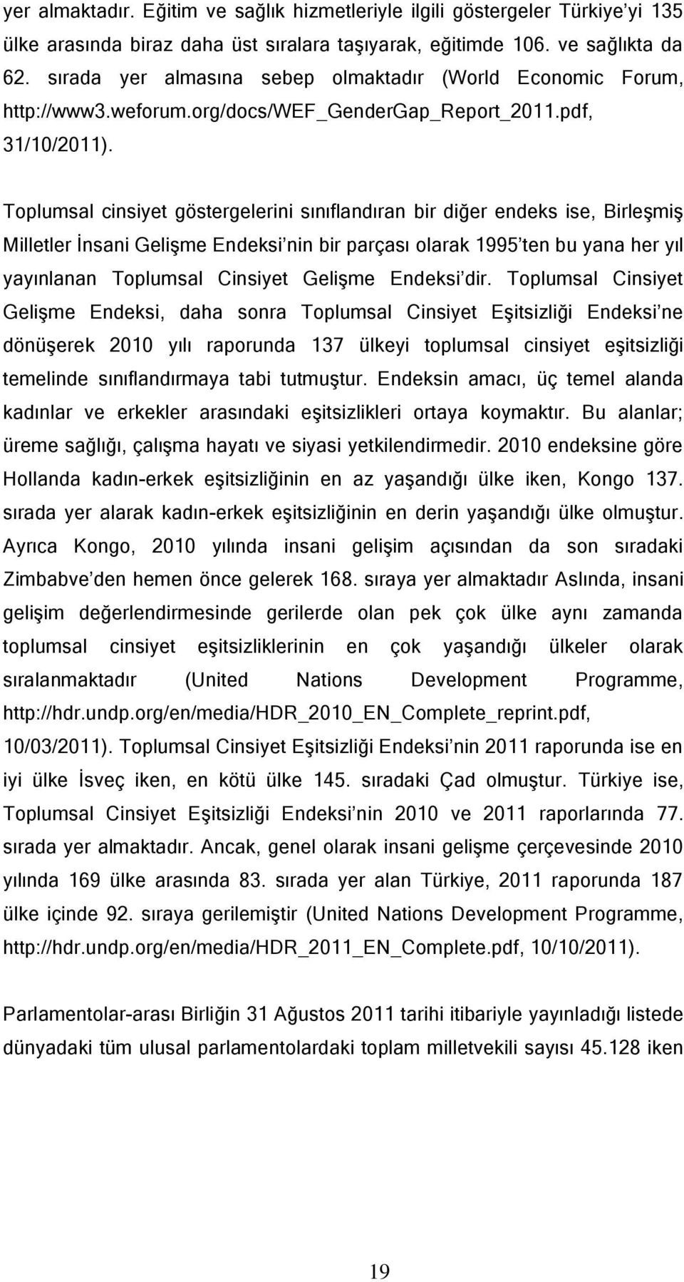 Toplumsal cinsiyet göstergelerini sınıflandıran bir diğer endeks ise, Birleşmiş Milletler İnsani Gelişme Endeksi nin bir parçası olarak 1995 ten bu yana her yıl yayınlanan Toplumsal Cinsiyet Gelişme