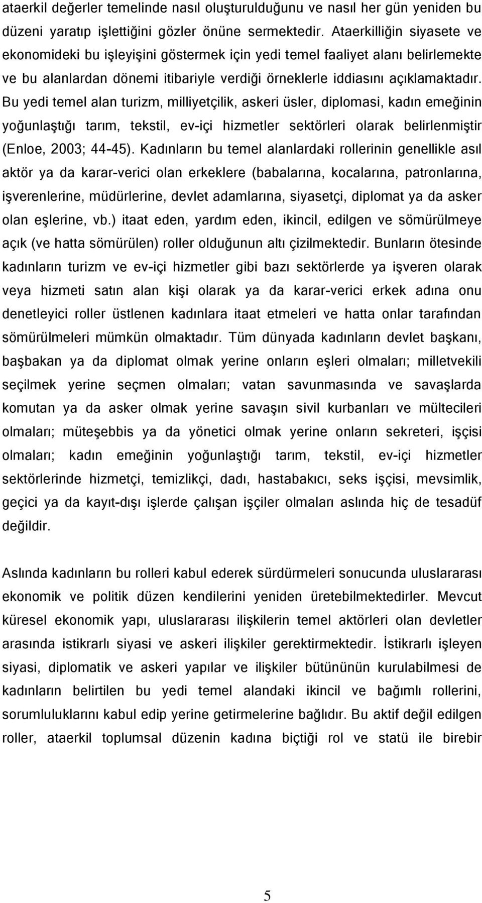 Bu yedi temel alan turizm, milliyetçilik, askeri üsler, diplomasi, kadın emeğinin yoğunlaştığı tarım, tekstil, ev-içi hizmetler sektörleri olarak belirlenmiştir (Enloe, 2003; 44-45).