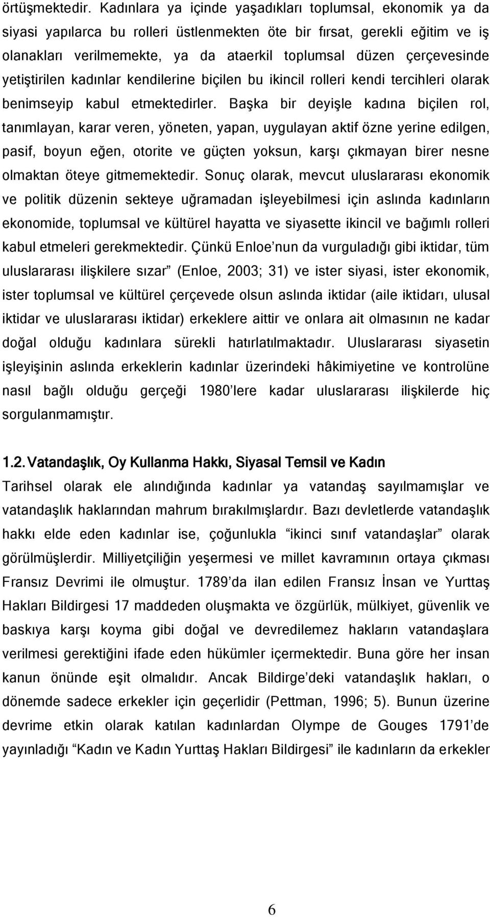 çerçevesinde yetiştirilen kadınlar kendilerine biçilen bu ikincil rolleri kendi tercihleri olarak benimseyip kabul etmektedirler.