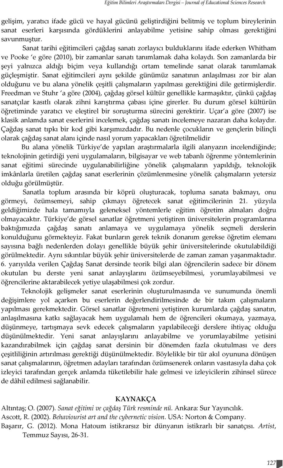 Sanat tarihi eğitimcileri çağdaş sanatı zorlayıcı bulduklarını ifade ederken Whitham ve Pooke e göre (2010), bir zamanlar sanatı tanımlamak daha kolaydı.