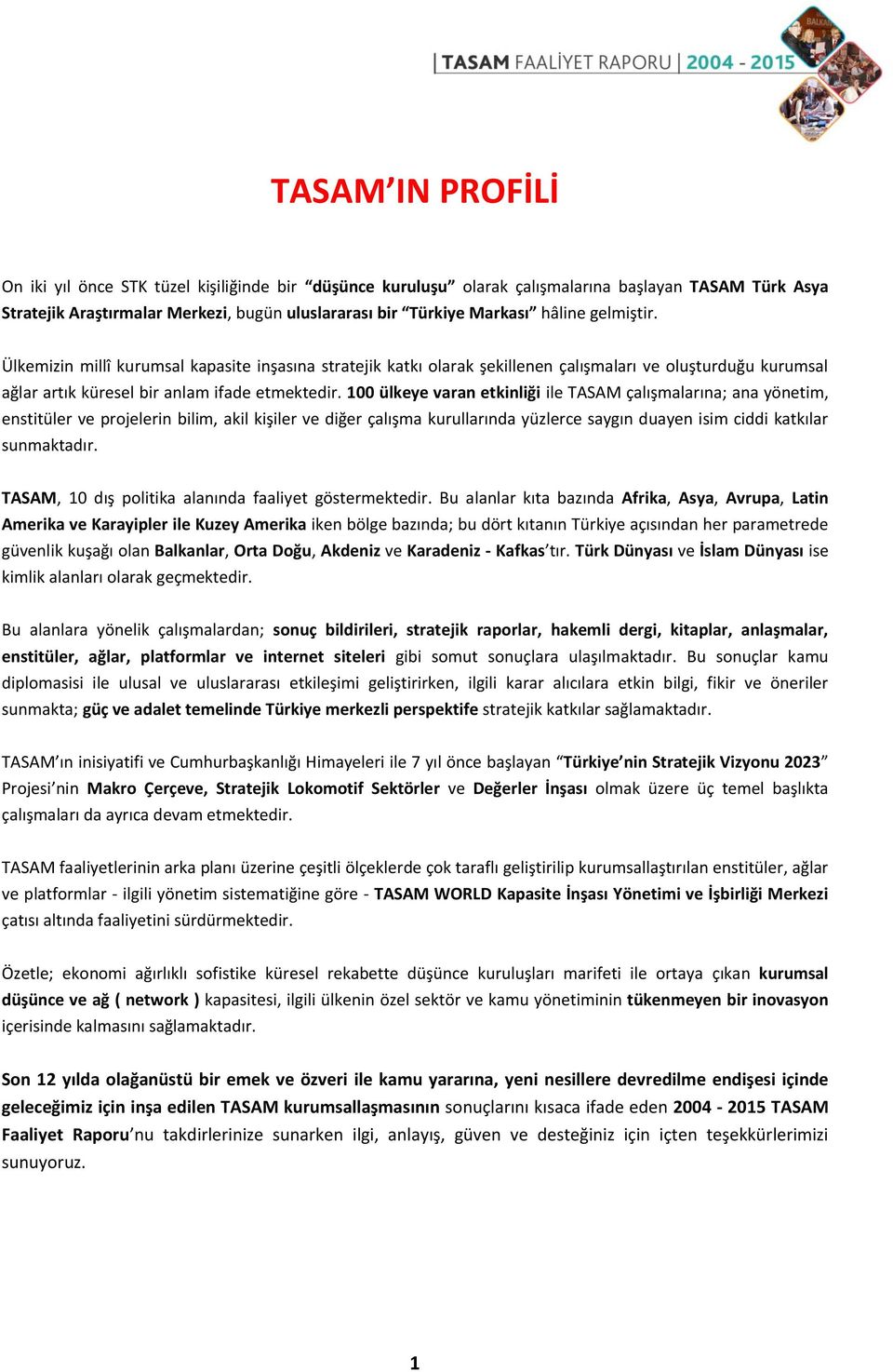 100 ülkeye varan etkinliği ile TASAM çalışmalarına; ana yönetim, enstitüler ve projelerin bilim, akil kişiler ve diğer çalışma kurullarında yüzlerce saygın duayen isim ciddi katkılar sunmaktadır.