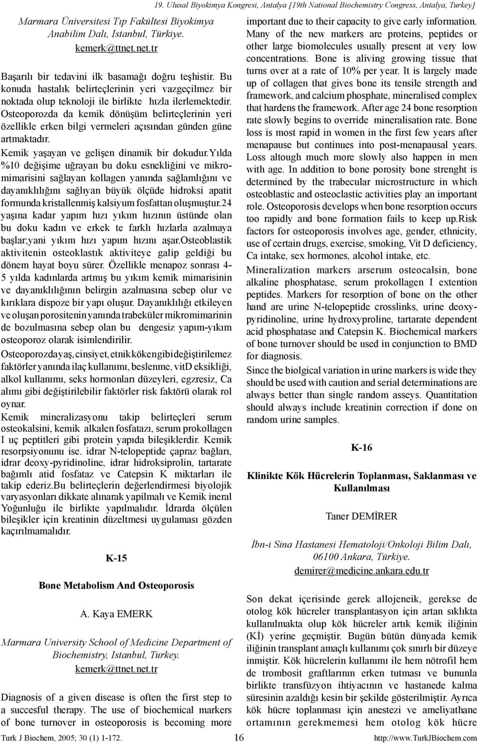 Osteoporozda da kemik dönüşüm belirteçlerinin yeri özellikle erken bilgi vermeleri açısından günden güne artmaktadır. Kemik yaşayan ve gelişen dinamik bir dokudur.