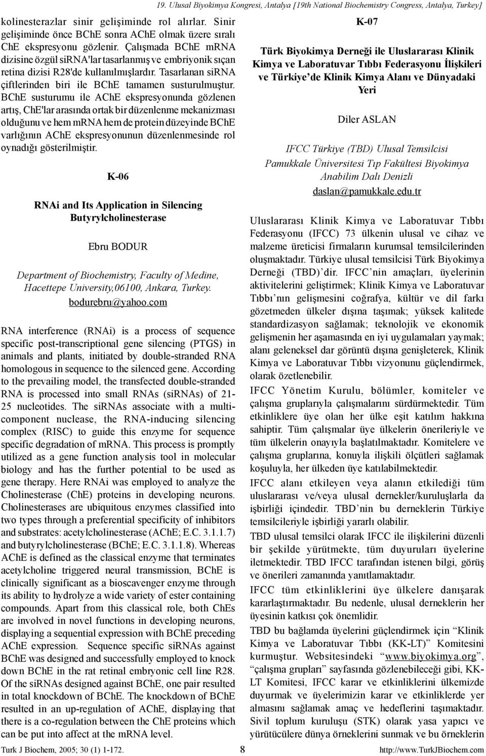 BChE susturumu ile AChE ekspresyonunda gözlenen artış, ChE'lar arasında ortak bir düzenlenme mekanizması olduğunu ve hem mrna hem de protein düzeyinde BChE varlığının AChE ekspresyonunun