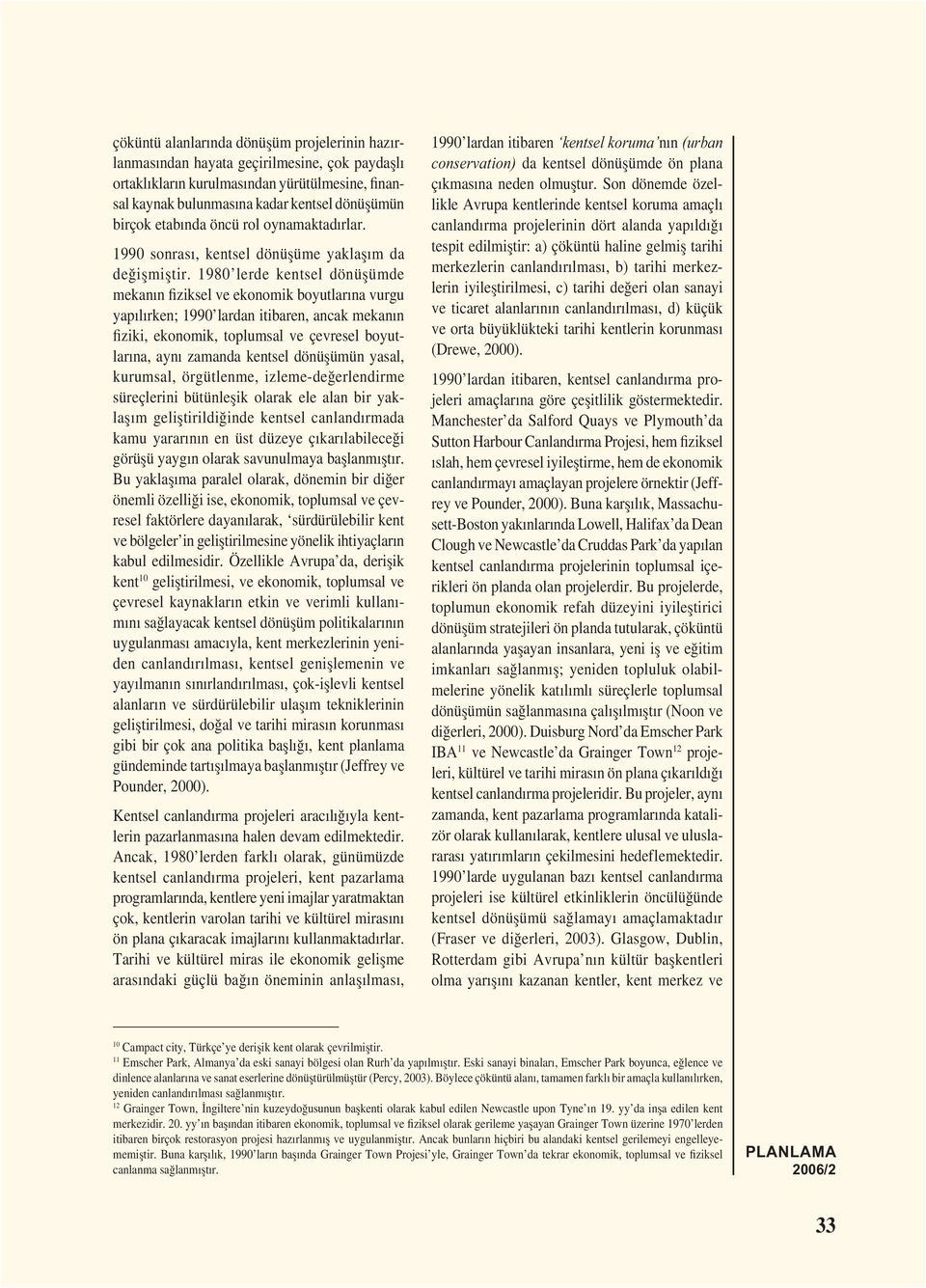 1980 lerde kentsel de mekanın fiziksel ve ekonomik boyutlarına vurgu yapılırken; 1990 lardan itibaren, ancak mekanın fiziki, ekonomik, toplumsal ve çevresel boyutlarına, aynı zamanda kentsel ün