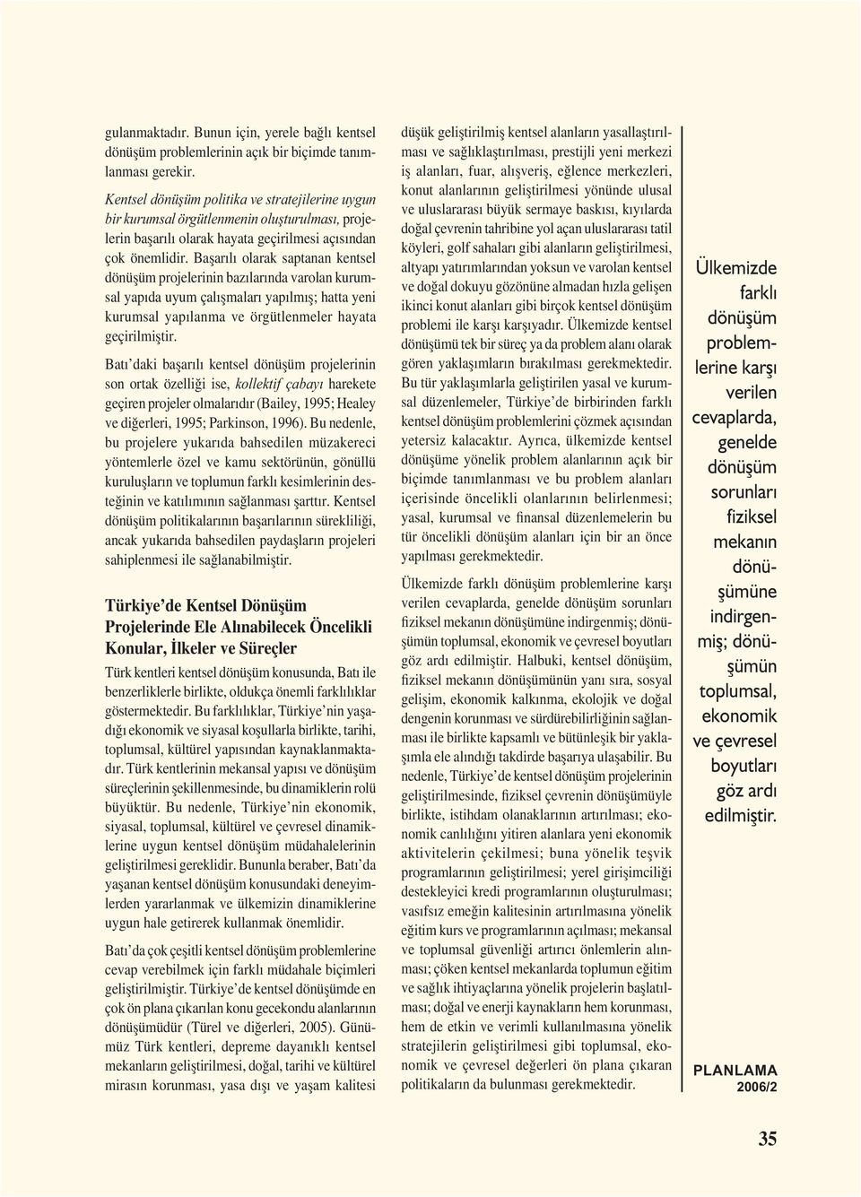 Bașarılı olarak saptanan kentsel projelerinin bazılarında varolan kurumsal yapıda uyum çalıșmaları yapılmıș; hatta yeni kurumsal yapılanma ve örgütlenmeler hayata geçirilmiștir.