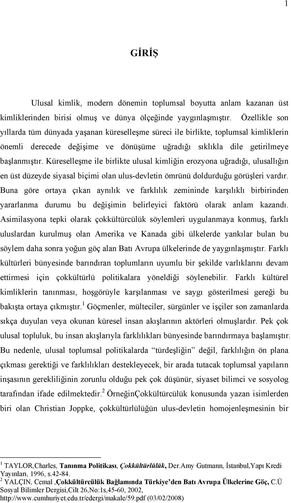 Küreselleşme ile birlikte ulusal kimliğin erozyona uğradığı, ulusallığın en üst düzeyde siyasal biçimi olan ulus-devletin ömrünü doldurduğu görüşleri vardır.