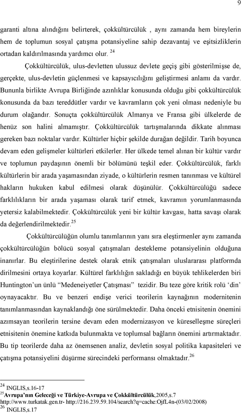 Bununla birlikte Avrupa Birliğinde azınlıklar konusunda olduğu gibi çokkültürcülük konusunda da bazı tereddütler vardır ve kavramların çok yeni olması nedeniyle bu durum olağandır.