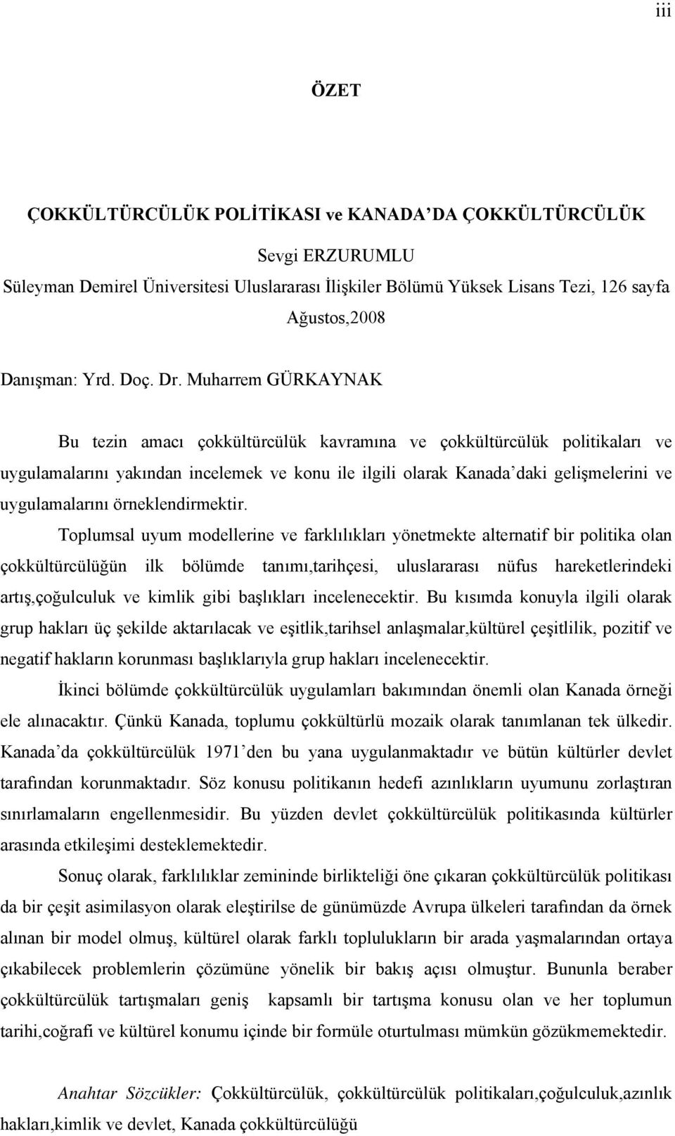 Muharrem GÜRKAYNAK Bu tezin amacı çokkültürcülük kavramına ve çokkültürcülük politikaları ve uygulamalarını yakından incelemek ve konu ile ilgili olarak Kanada daki gelişmelerini ve uygulamalarını