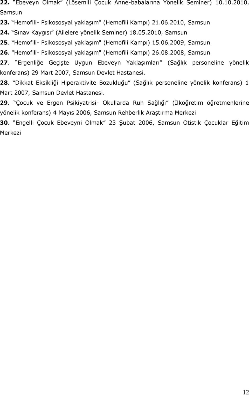 2008, Samsun 27. Ergenliğe Geçişte Uygun Ebeveyn Yaklaşımları (Sağlık personeline yönelik konferans) 29 Mart 2007, Samsun Devlet Hastanesi. 28.