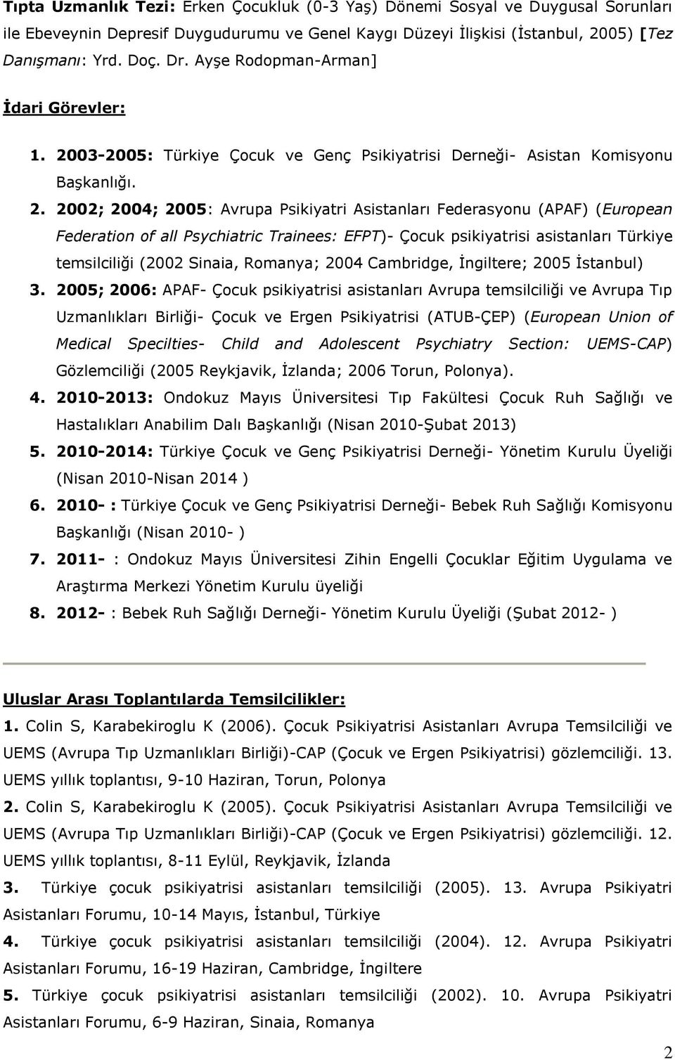 03-2005: Türkiye Çocuk ve Genç Psikiyatrisi Derneği- Asistan Komisyonu Başkanlığı. 2.