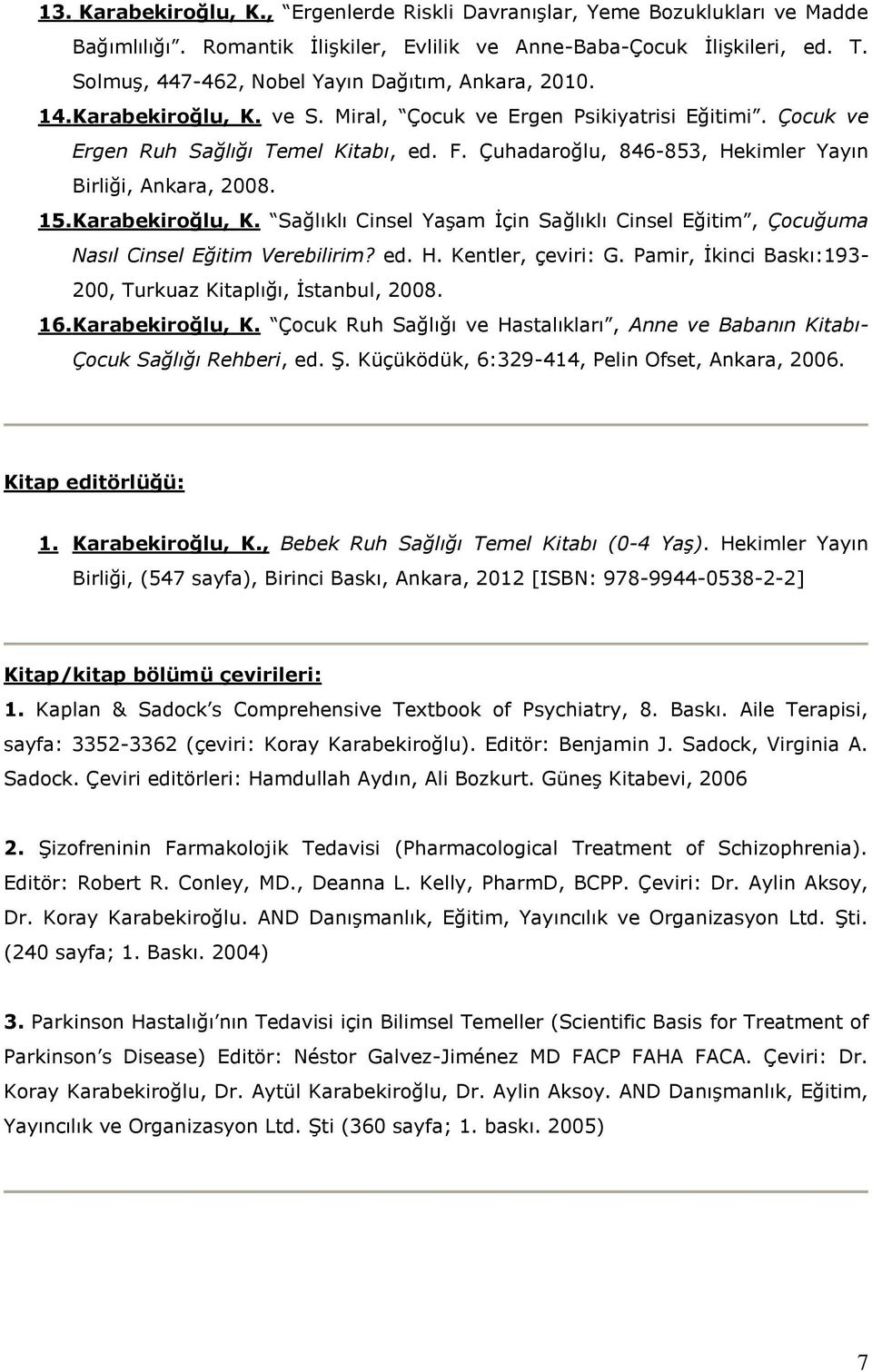 Çuhadaroğlu, 846-853, Hekimler Yayın Birliği, Ankara, 2008. 15. Karabekiroğlu, K. Sağlıklı Cinsel Yaşam İçin Sağlıklı Cinsel Eğitim, Çocuğuma Nasıl Cinsel Eğitim Verebilirim? ed. H. Kentler, çeviri: G.