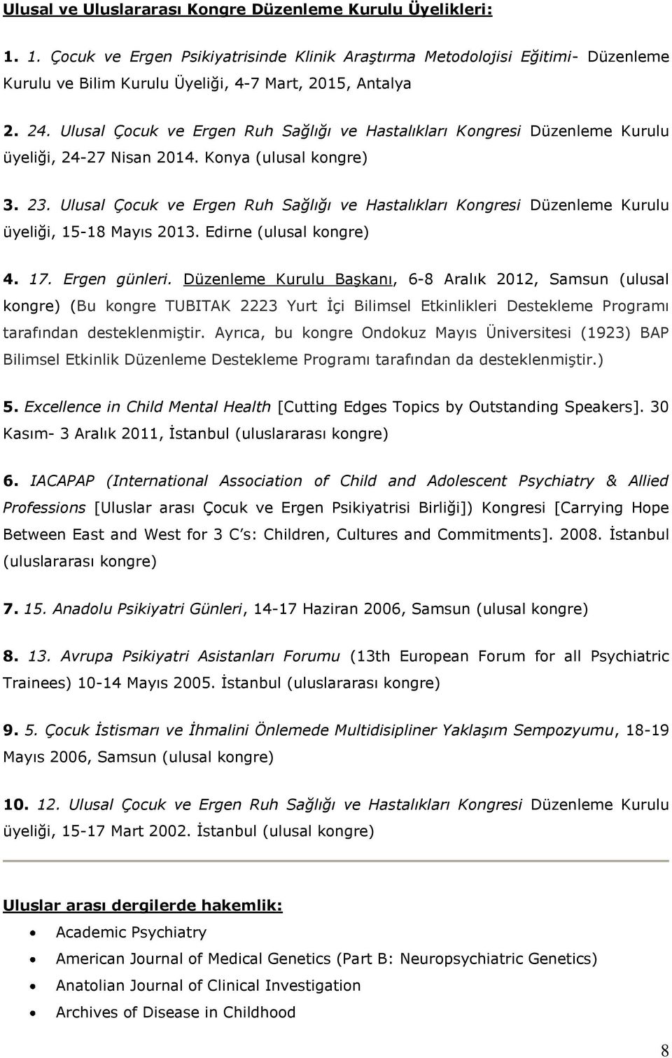 Ulusal Çocuk ve Ergen Ruh Sağlığı ve Hastalıkları Kongresi Düzenleme Kurulu üyeliği, 15-18 Mayıs 2013. Edirne (ulusal kongre) 4. 17. Ergen günleri.