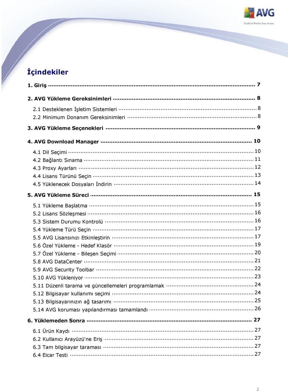 .. 16 5.2 Lisans Sözleşmesi... 16 5.3 Sistem Durumu Kontrolü... 17 5.4 Yükleme Türü Seçin... 17 5.5 AVG Lisansınızı Etkinleştirin... 19 5.6 Özel Yükleme - Hedef Klasör... 20 5.