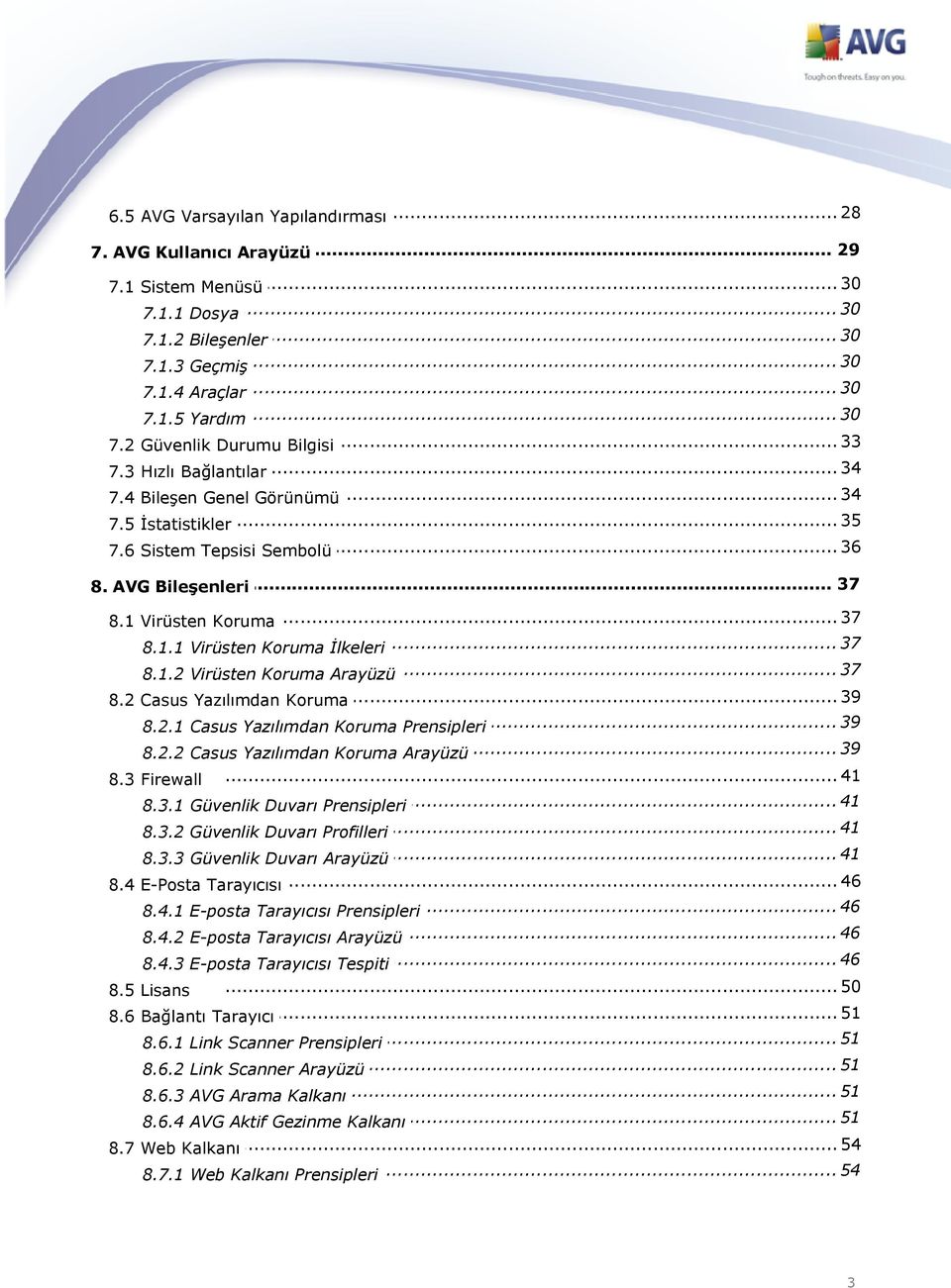 .. 37 8.1.1 Virüsten Koruma İlkeleri... 37 8.1.2 Virüsten Koruma Arayüzü... 39 8.2 Casus Yazılımdan Koruma... 39 8.2.1 Casus Yazılımdan Koruma Prensipleri... 39 8.2.2 Casus Yazılımdan Koruma Arayüzü 8.