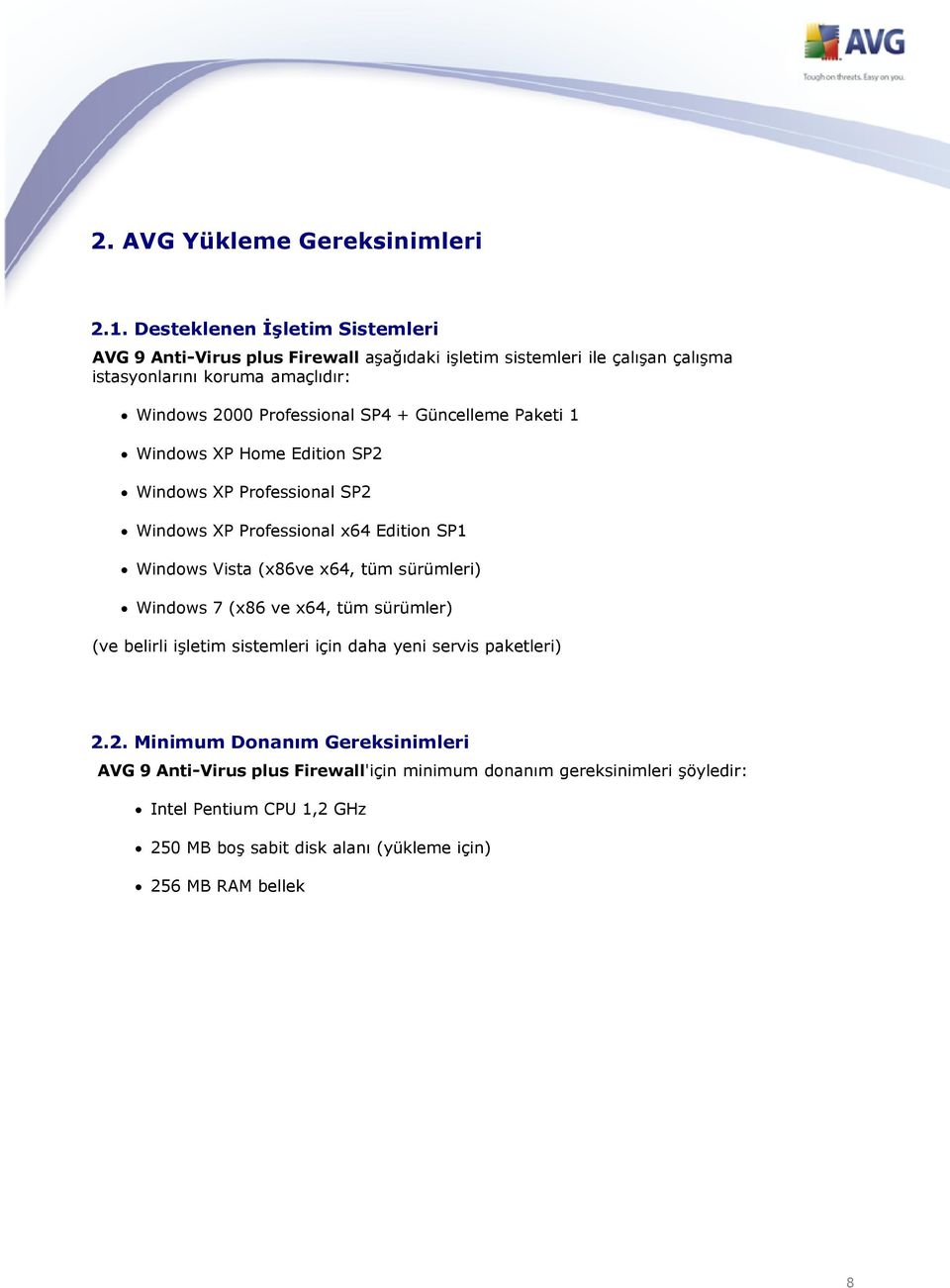 Professional SP4 + Güncelleme Paketi 1 Windows XP Home Edition SP2 Windows XP Professional SP2 Windows XP Professional x64 Edition SP1 Windows Vista (x86ve x64, tüm