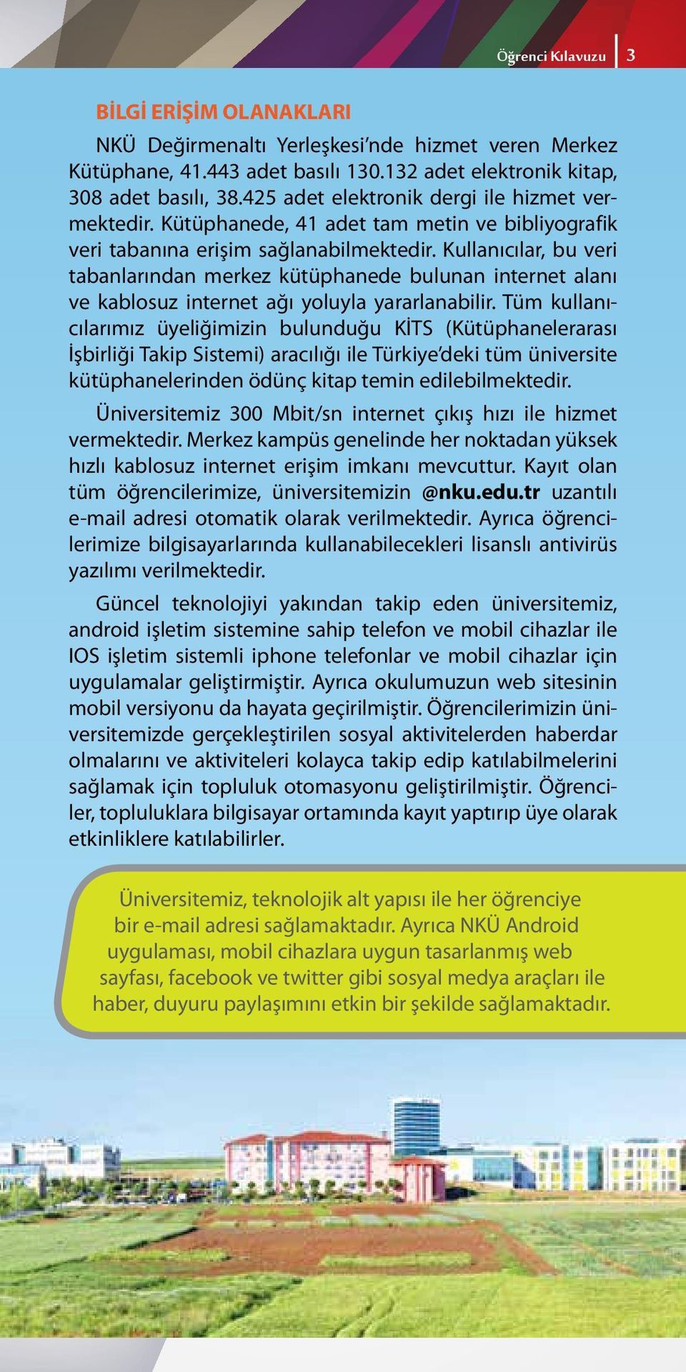 Kullanıcılar, bu veri tabanlarından merkez kütüphanede bulunan internet alanı ve kablosuz internet ağı yoluyla yararlanabilir.