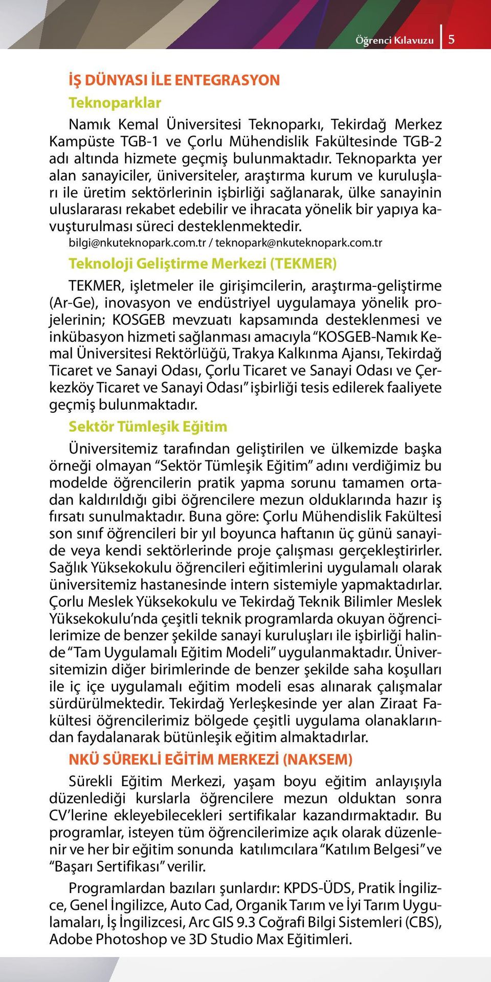 Teknoparkta yer alan sanayiciler, üniversiteler, araştırma kurum ve kuruluşları ile üretim sektörlerinin işbirliği sağlanarak, ülke sanayinin uluslararası rekabet edebilir ve ihracata yönelik bir