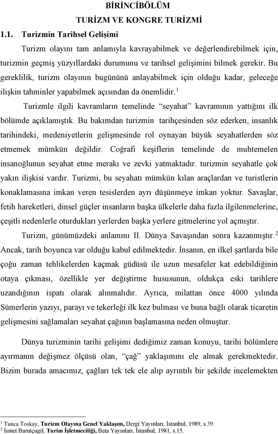 Bu gereklilik, turizm olayının bugününü anlayabilmek için olduğu kadar, geleceğe ilişkin tahminler yapabilmek açısından da önemlidir.