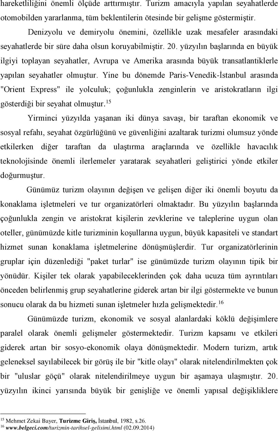 yüzyılın başlarında en büyük ilgiyi toplayan seyahatler, Avrupa ve Amerika arasında büyük transatlantiklerle yapılan seyahatler olmuştur.