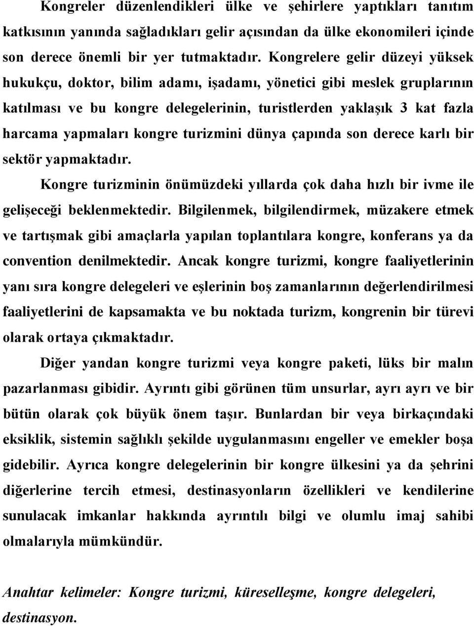 turizmini dünya çapında son derece karlı bir sektör yapmaktadır. Kongre turizminin önümüzdeki yıllarda çok daha hızlı bir ivme ile gelişeceği beklenmektedir.