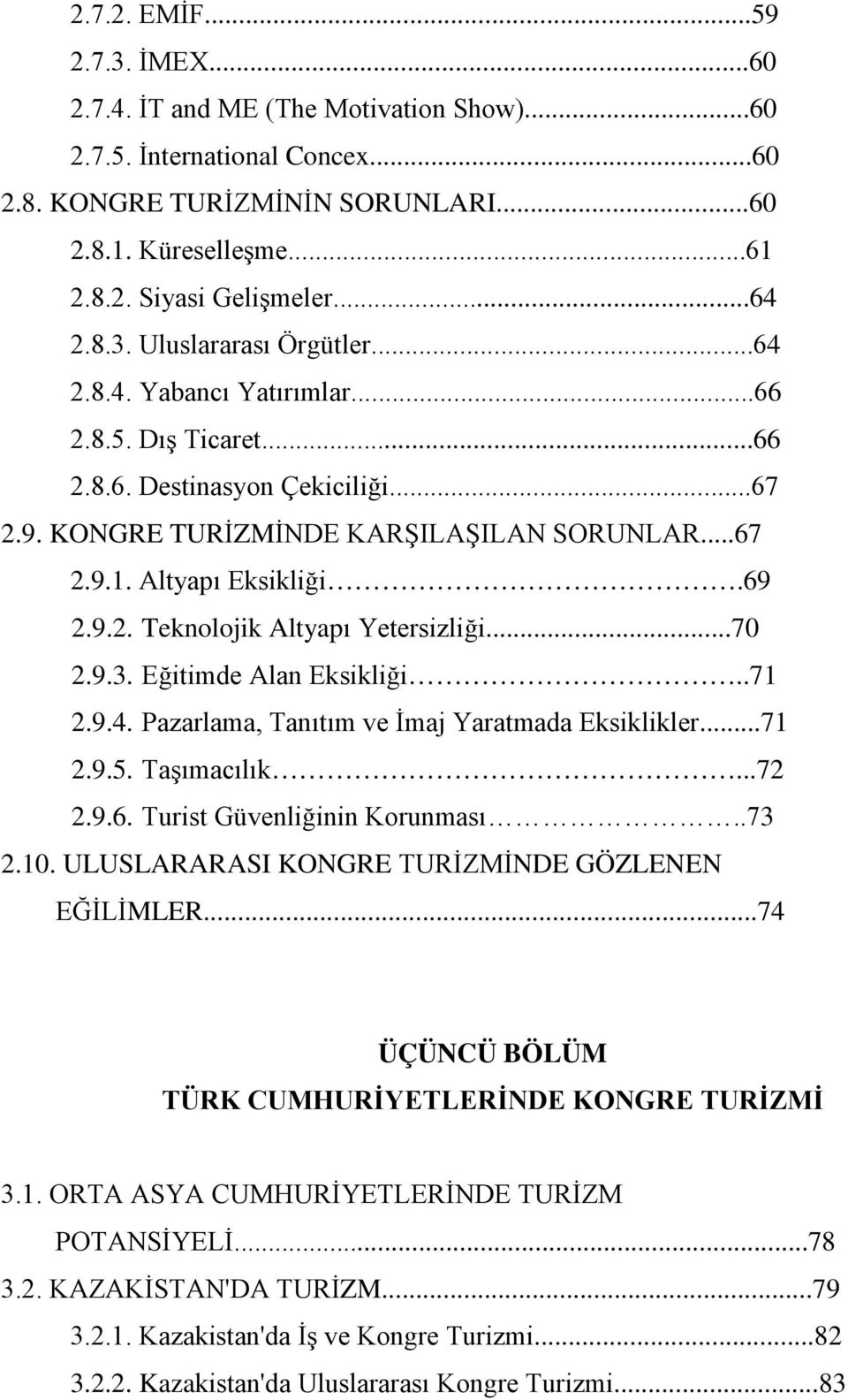 Altyapı Eksikliği.69 2.9.2. Teknolojik Altyapı Yetersizliği...70 2.9.3. Eğitimde Alan Eksikliği..71 2.9.4. Pazarlama, Tanıtım ve İmaj Yaratmada Eksiklikler...71 2.9.5. Taşımacılık...72 2.9.6. Turist Güvenliğinin Korunması.