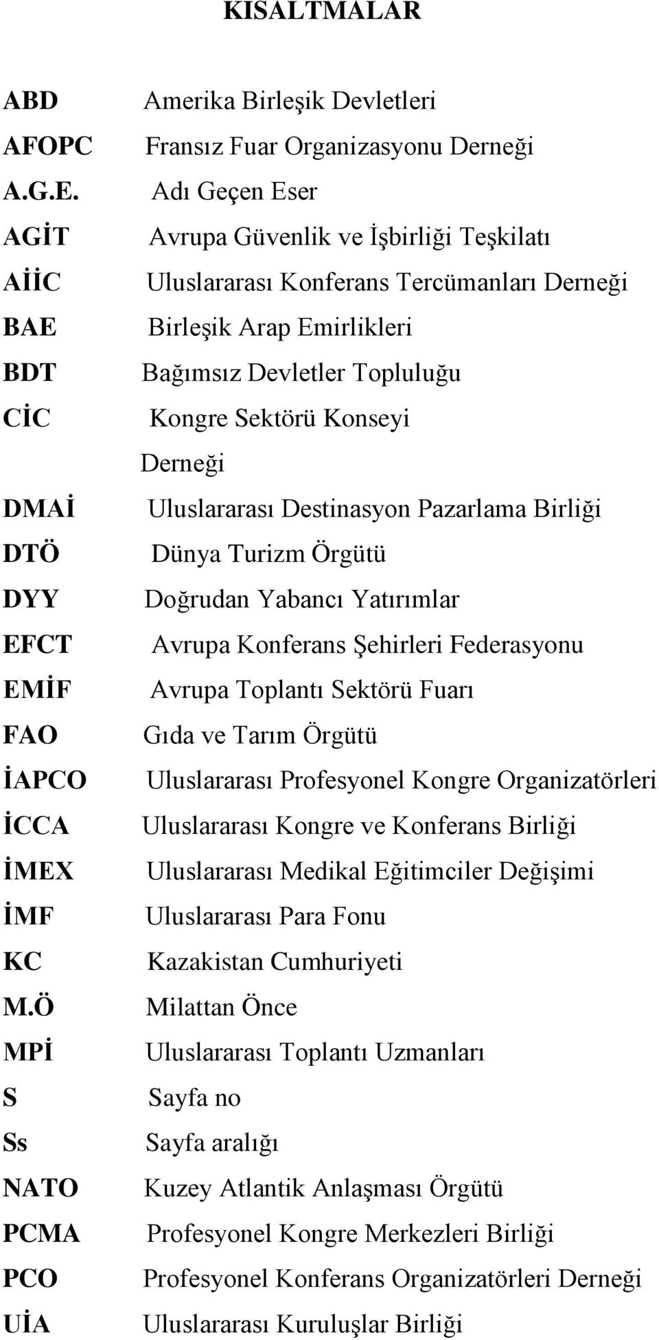 Arap Emirlikleri Bağımsız Devletler Topluluğu Kongre Sektörü Konseyi Derneği Uluslararası Destinasyon Pazarlama Birliği Dünya Turizm Örgütü Doğrudan Yabancı Yatırımlar Avrupa Konferans Şehirleri