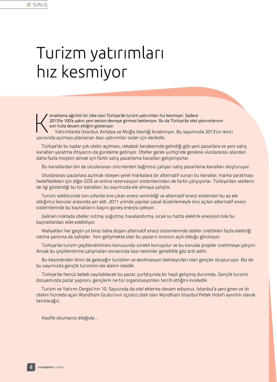 Bu sayımızda 2013 ün ikinci yarısında açılması planlanan bazı yatırımları sizler için derledik.