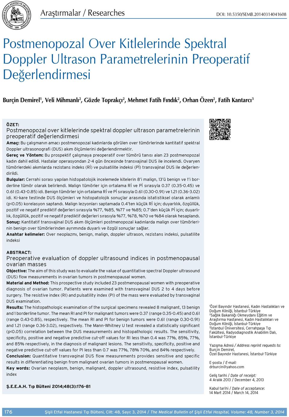 Özen 2, Fatih Kantarcı 3 ÖZET: Postmenopozal over kitlelerinde spektral doppler ultrason parametrelerinin preoperatif değerlendirmesi Amaç: Bu çalışmanın amacı postmenopozal kadınlarda görülen over